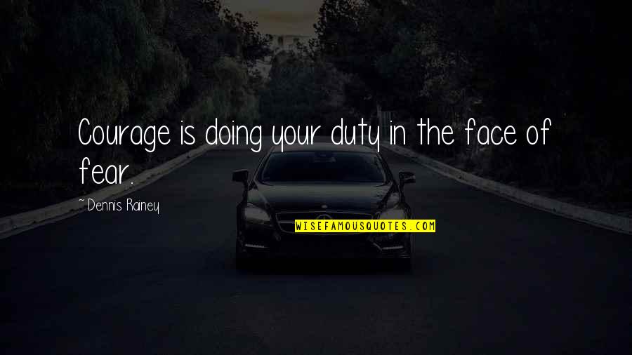 Meanshanding Quotes By Dennis Rainey: Courage is doing your duty in the face