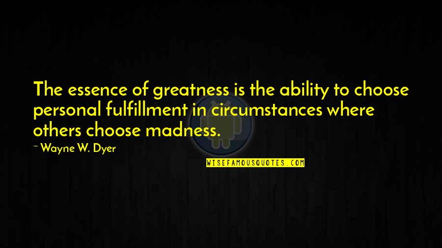 Meanshanding Quotes By Wayne W. Dyer: The essence of greatness is the ability to