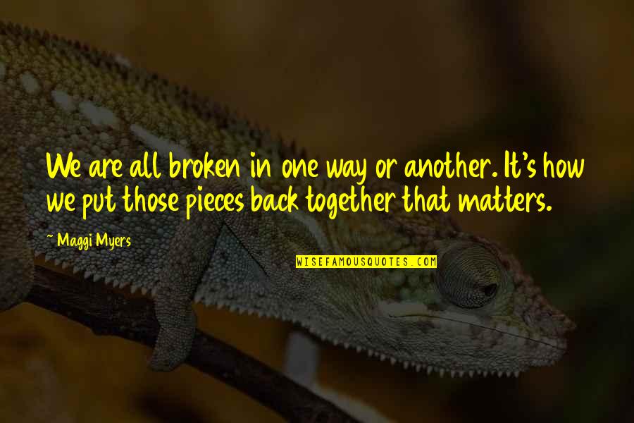 Meanson Quotes By Maggi Myers: We are all broken in one way or Meanson Quotes By Maggi Myers: We are all broken in one way or