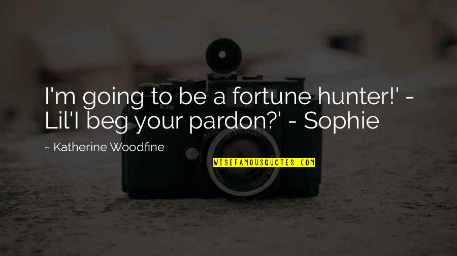 Meant For Eachother Quotes Quotes By Katherine Woodfine: I'm going to be a fortune hunter!' - Meant For Eachother Quotes Quotes By Katherine Woodfine: I'm going to be a fortune hunter!' -