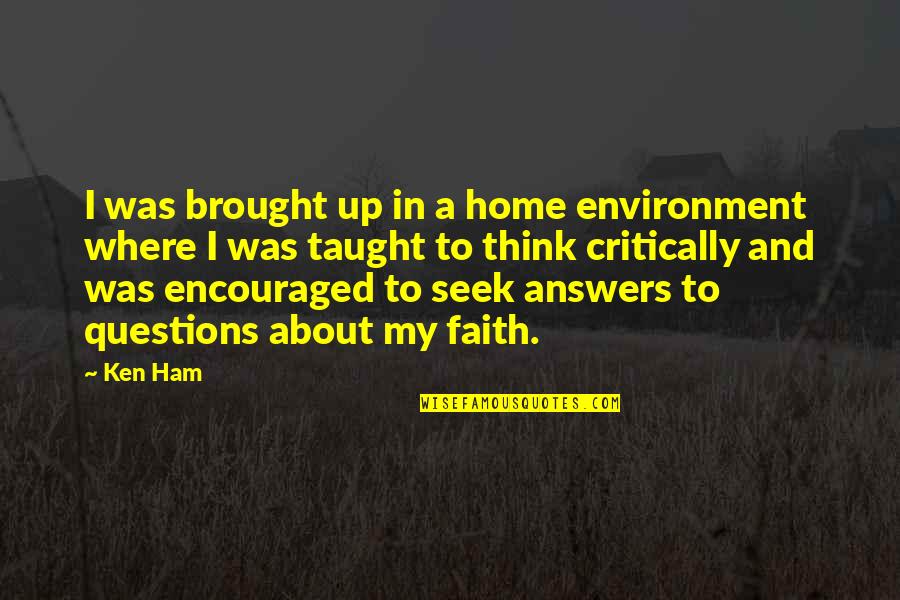 Meant For Eachother Quotes Quotes By Ken Ham: I was brought up in a home environment Meant For Eachother Quotes Quotes By Ken Ham: I was brought up in a home environment