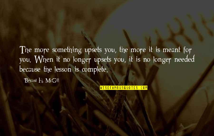 Meant For More Quotes By Bryant H. McGill: The more something upsets you, the more it