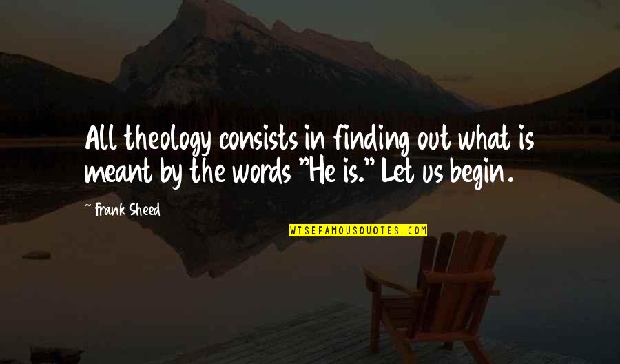 Meant For More Quotes By Frank Sheed: All theology consists in finding out what is