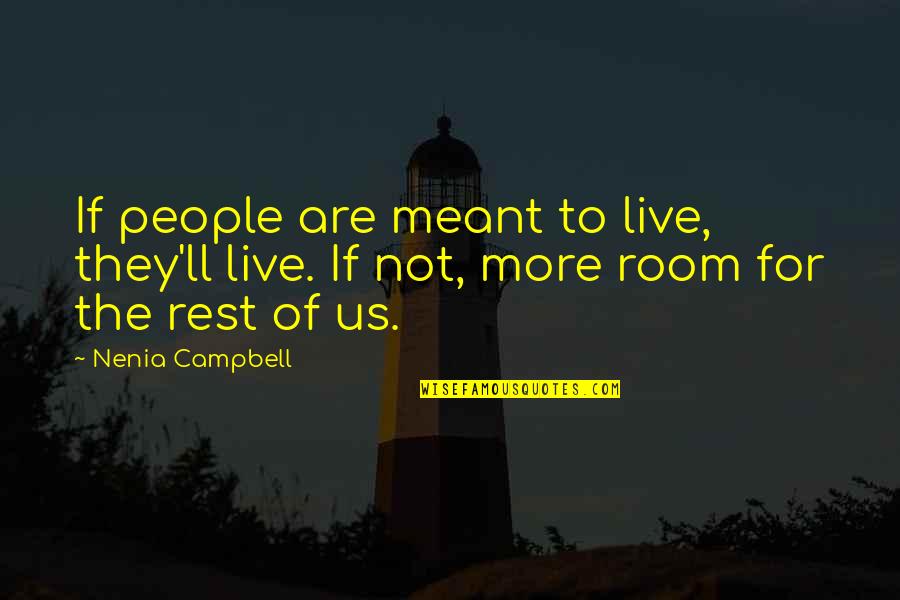 Meant For More Quotes By Nenia Campbell: If people are meant to live, they'll live.