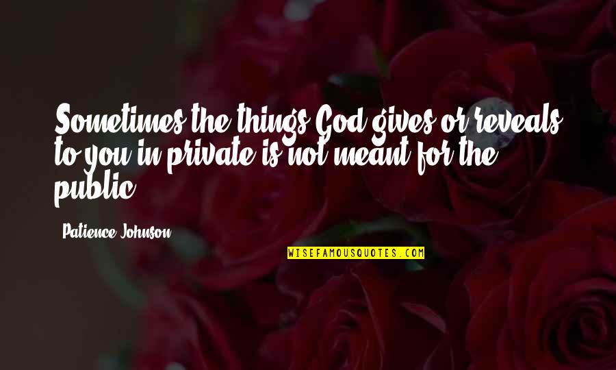 Meant For More Quotes By Patience Johnson: Sometimes the things God gives or reveals to