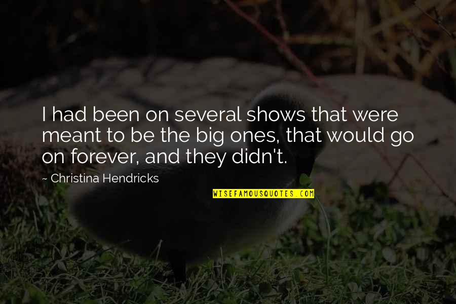 Meant Forever Quotes By Christina Hendricks: I had been on several shows that were Meant Forever Quotes By Christina Hendricks: I had been on several shows that were