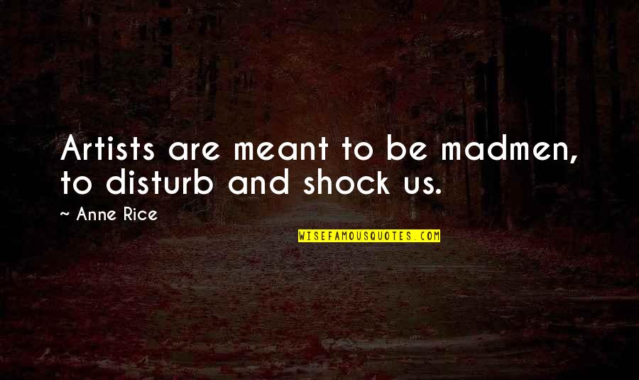 Meant Quotes By Anne Rice: Artists are meant to be madmen, to disturb