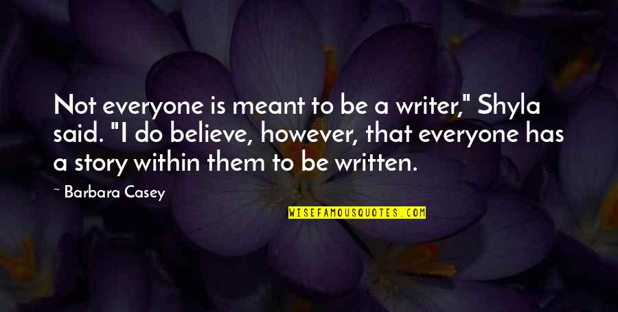 Meant Quotes By Barbara Casey: Not everyone is meant to be a writer," Meant Quotes By Barbara Casey: Not everyone is meant to be a writer,"