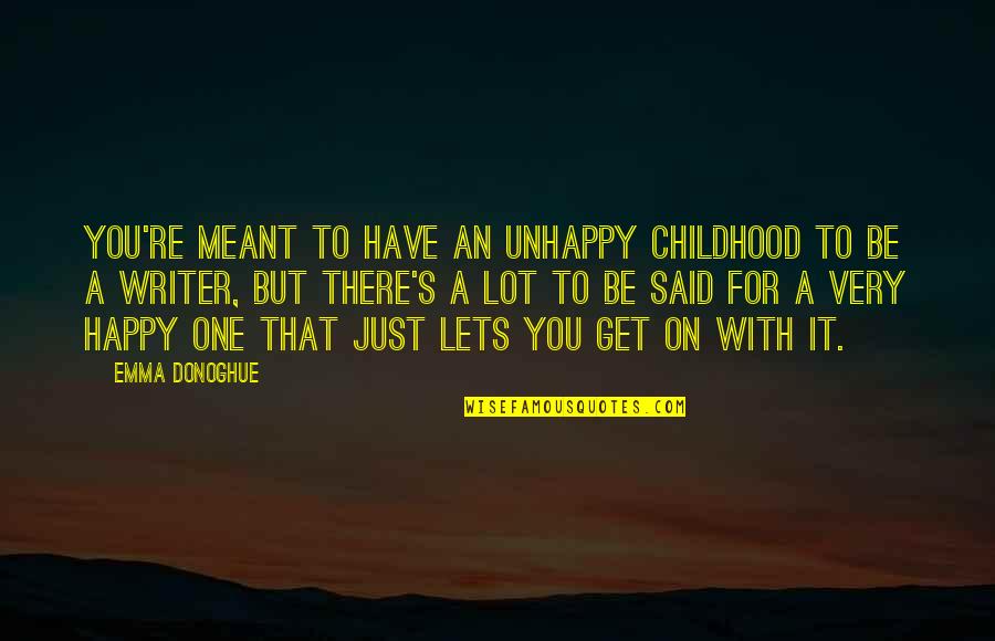 Meant Quotes By Emma Donoghue: You're meant to have an unhappy childhood to