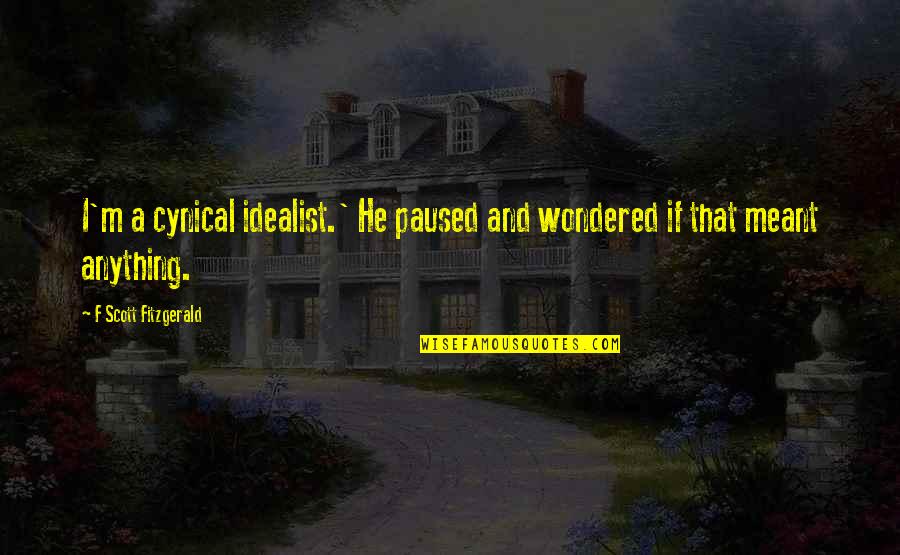 Meant Quotes By F Scott Fitzgerald: I'm a cynical idealist.' He paused and wondered