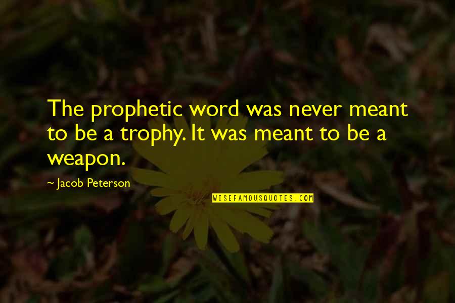Meant Quotes By Jacob Peterson: The prophetic word was never meant to be
