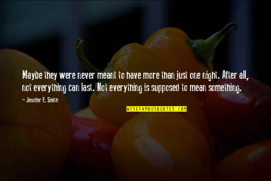Meant Quotes By Jennifer E. Smith: Maybe they were never meant to have more Meant Quotes By Jennifer E. Smith: Maybe they were never meant to have more