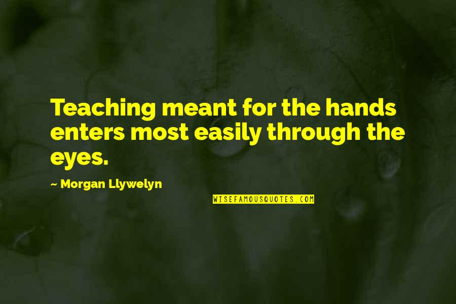 Meant Quotes By Morgan Llywelyn: Teaching meant for the hands enters most easily