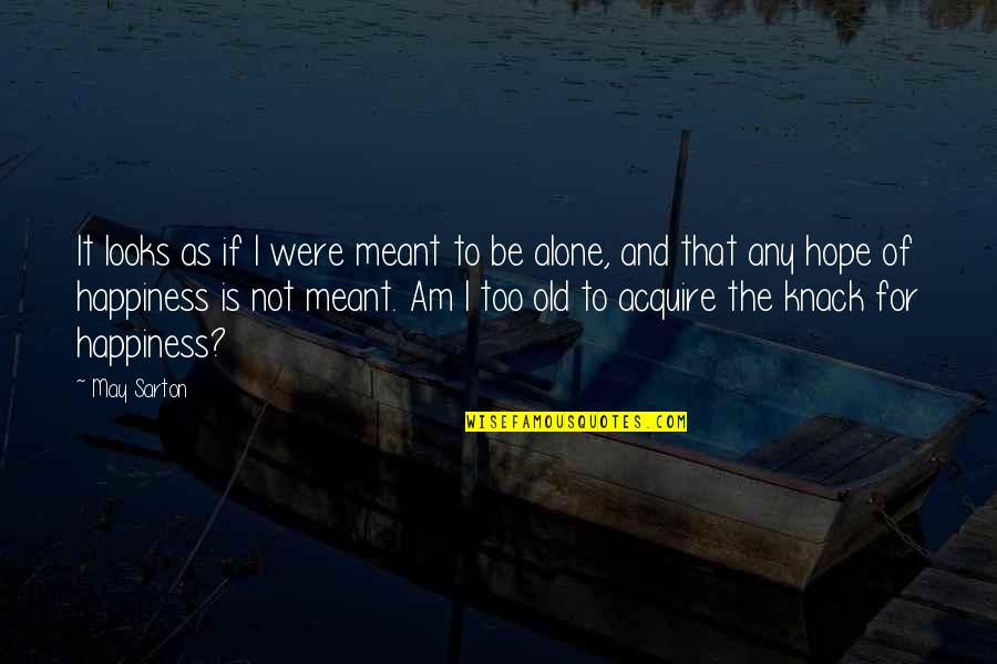 Meant To Be Alone Quotes By May Sarton: It looks as if I were meant to