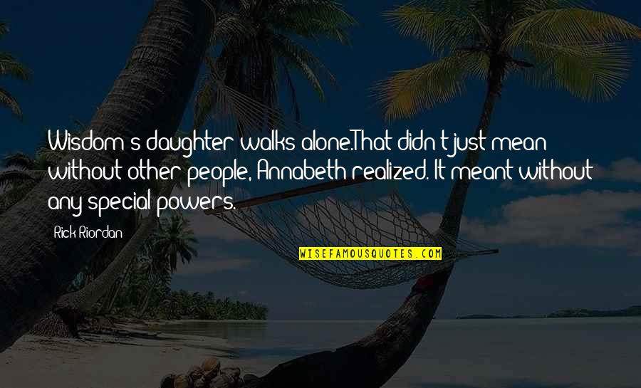 Meant To Be Alone Quotes By Rick Riordan: Wisdom's daughter walks alone.That didn't just mean without