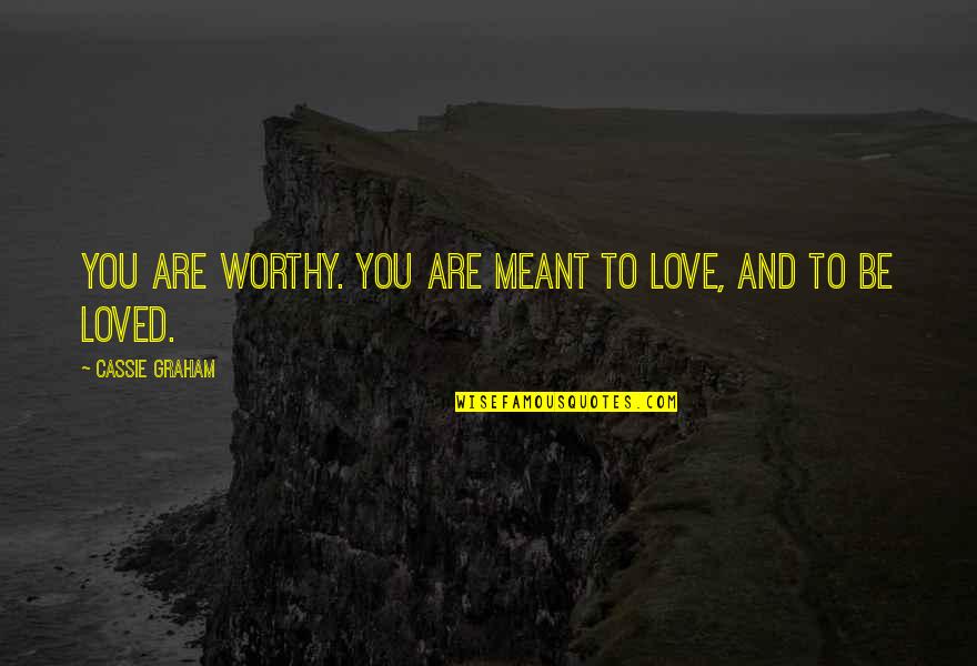 Meant To Be Friends Quotes By Cassie Graham: You are worthy. You are meant to love,