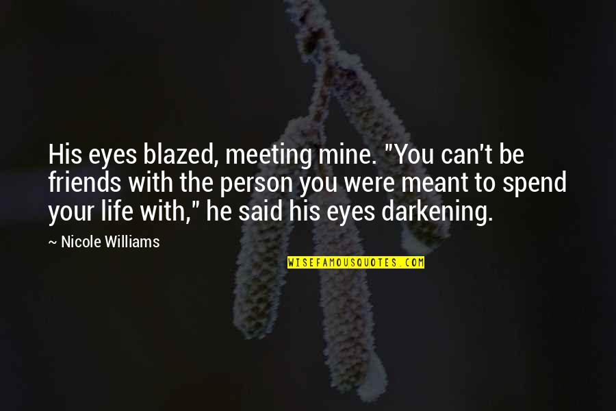 Meant To Be Friends Quotes By Nicole Williams: His eyes blazed, meeting mine. "You can't be