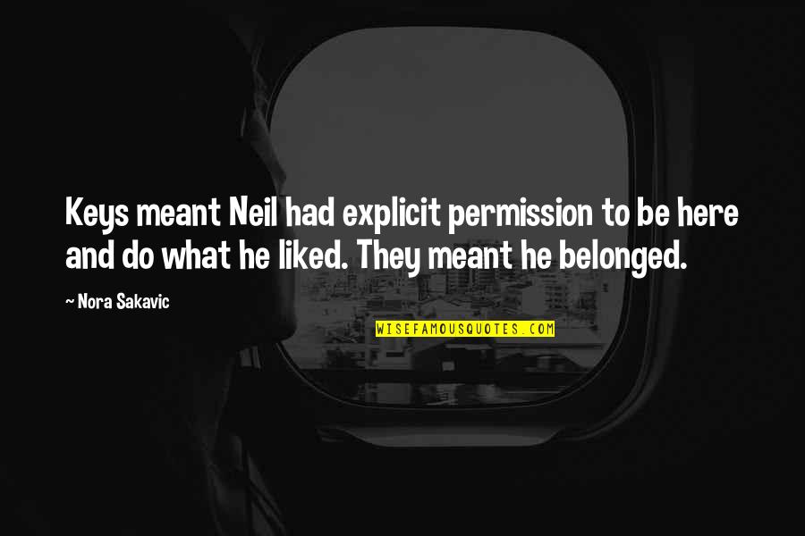 Meant To Be Here Quotes By Nora Sakavic: Keys meant Neil had explicit permission to be