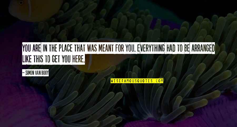 Meant To Be Here Quotes By Simon Van Booy: You are in the place that was meant