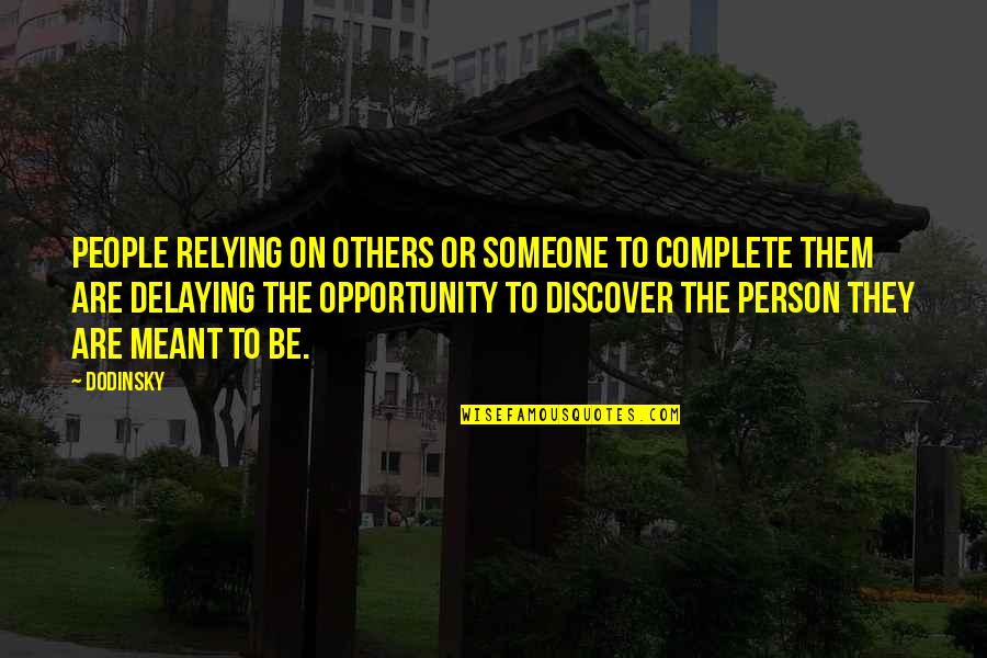 Meant To Be Inspirational Quotes By Dodinsky: People relying on others or someone to complete