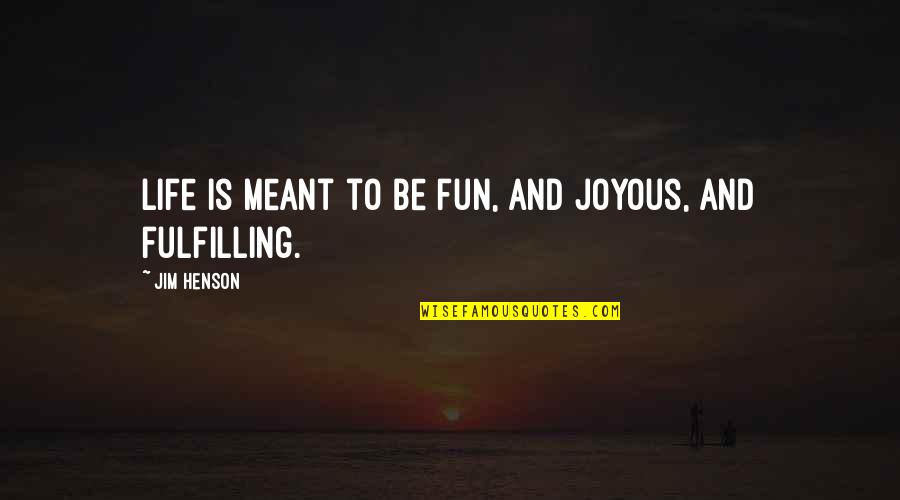 Meant To Be Inspirational Quotes By Jim Henson: Life is meant to be fun, and joyous,