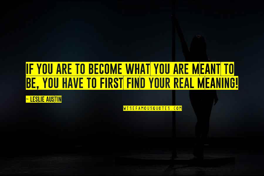 Meant To Be Inspirational Quotes By Leslie Austin: If you are to become what you are