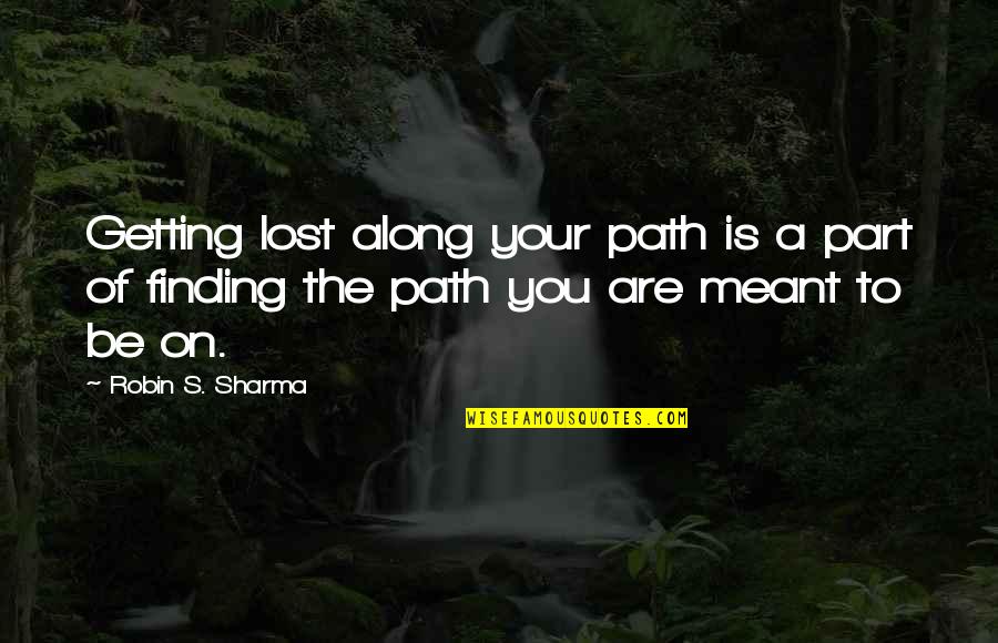 Meant To Be Inspirational Quotes By Robin S. Sharma: Getting lost along your path is a part
