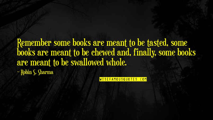 Meant To Be Inspirational Quotes By Robin S. Sharma: Remember some books are meant to be tasted,