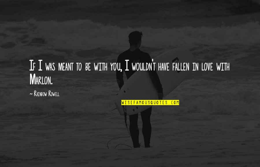Meant To Be Love Quotes By Rainbow Rowell: If I was meant to be with you,
