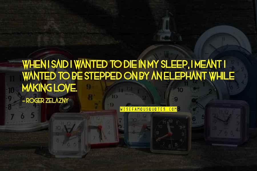 Meant To Be Love Quotes By Roger Zelazny: When I said I wanted to die in