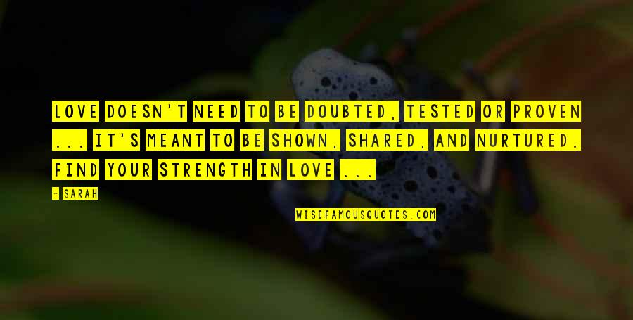 Meant To Be Love Quotes By Sarah: Love doesn't need to be doubted, tested or