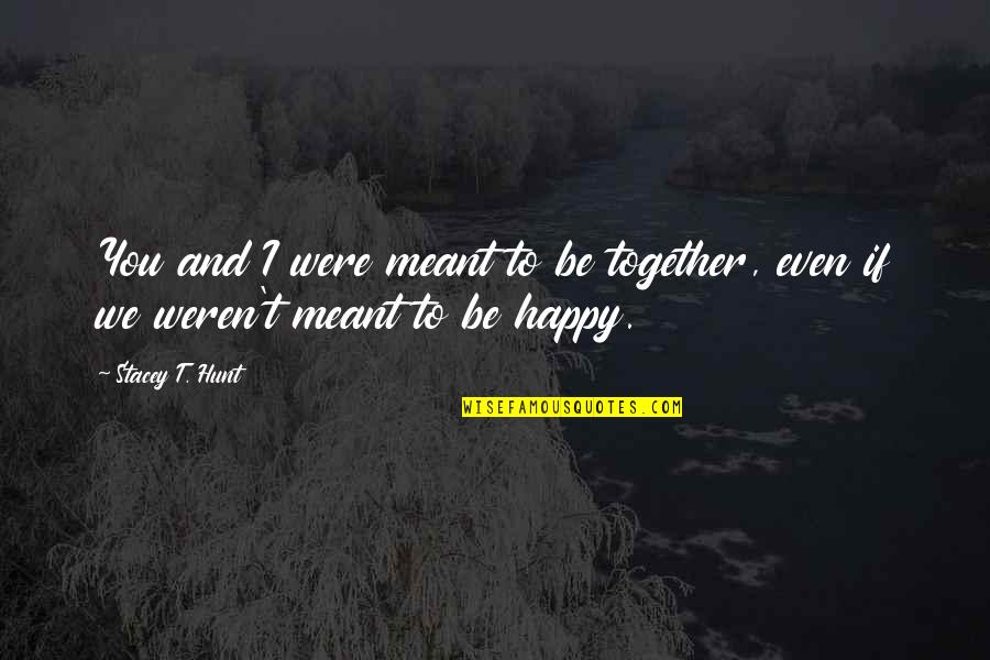 Meant To Be Love Quotes By Stacey T. Hunt: You and I were meant to be together,
