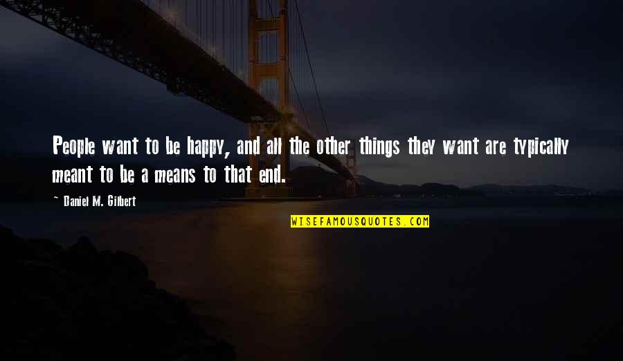 Meant To Be Quotes By Daniel M. Gilbert: People want to be happy, and all the