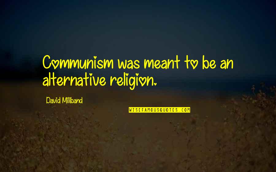 Meant To Be Quotes By David Miliband: Communism was meant to be an alternative religion.