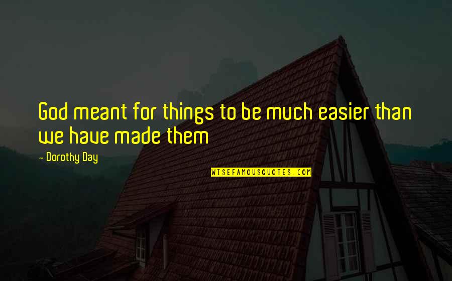 Meant To Be Quotes By Dorothy Day: God meant for things to be much easier