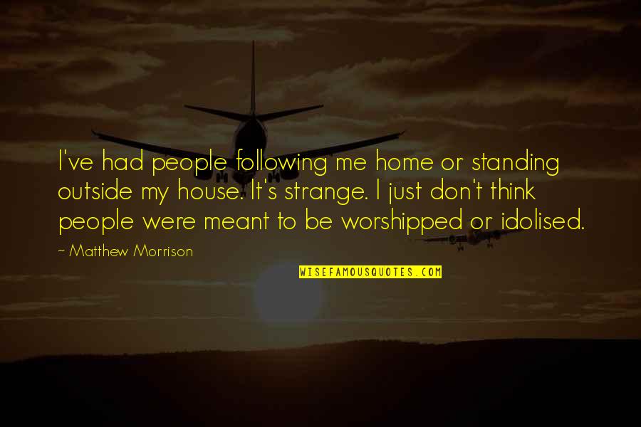 Meant To Be Quotes By Matthew Morrison: I've had people following me home or standing