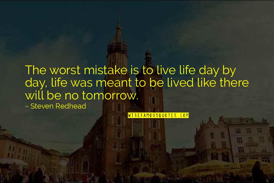 Meant To Be Quotes By Steven Redhead: The worst mistake is to live life day
