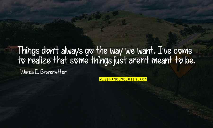 Meant To Be Quotes By Wanda E. Brunstetter: Things don't always go the way we want.