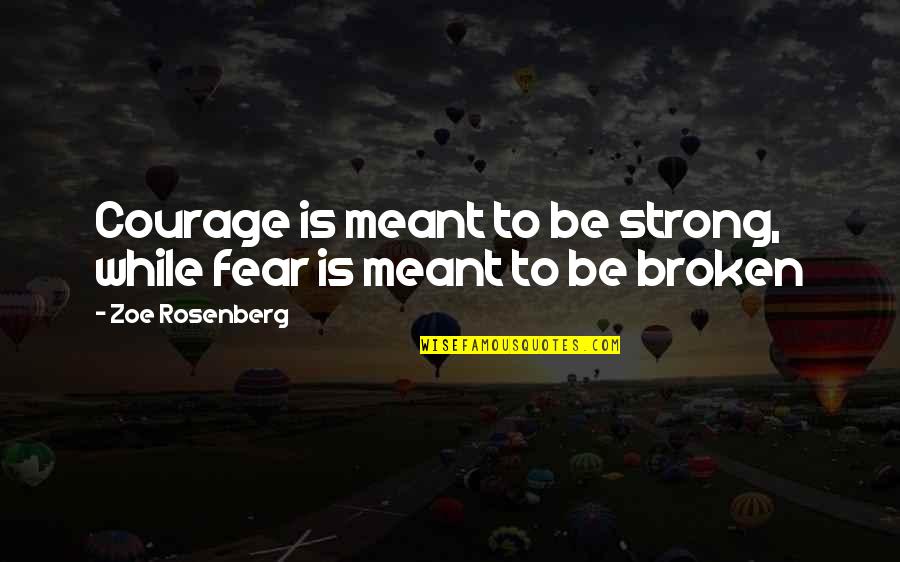 Meant To Be Quotes By Zoe Rosenberg: Courage is meant to be strong, while fear