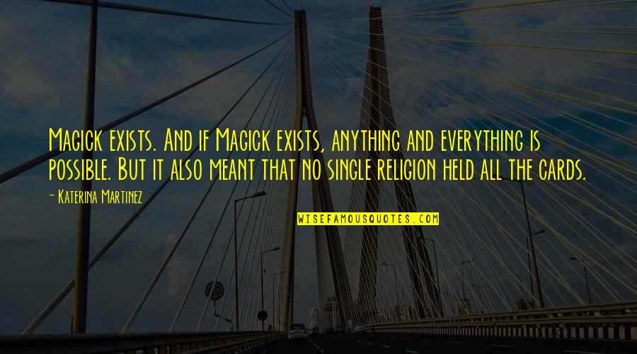 Meant To Be Single Quotes By Katerina Martinez: Magick exists. And if Magick exists, anything and