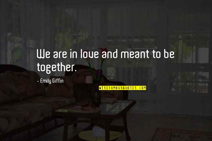 Meant To Be Together Love Quotes By Emily Giffin: We are in love and meant to be