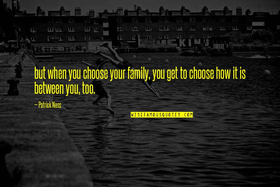 Meant To Be Tumblr Quotes By Patrick Ness: but when you choose your family, you get
