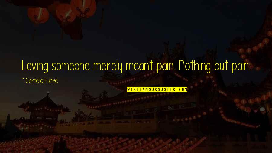 Meant To Be With Someone Quotes By Cornelia Funke: Loving someone merely meant pain. Nothing but pain.