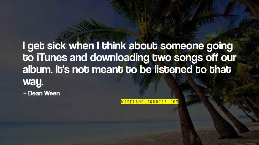 Meant To Be With Someone Quotes By Dean Ween: I get sick when I think about someone