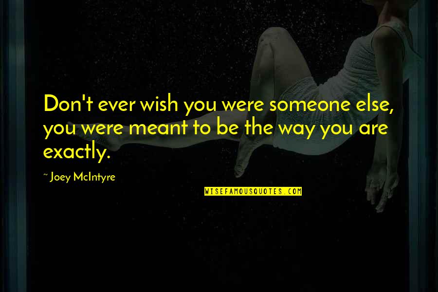 Meant To Be With Someone Quotes By Joey McIntyre: Don't ever wish you were someone else, you