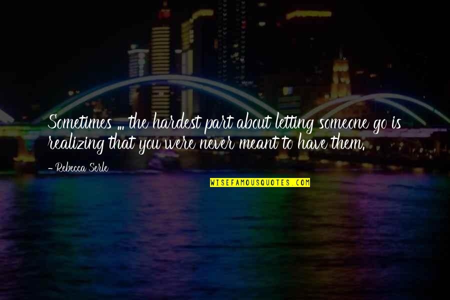 Meant To Be With Someone Quotes By Rebecca Serle: Sometimes ... the hardest part about letting someone