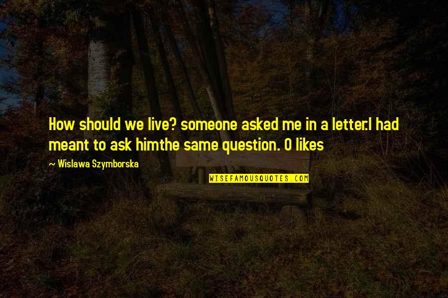 Meant To Be With Someone Quotes By Wislawa Szymborska: How should we live? someone asked me in