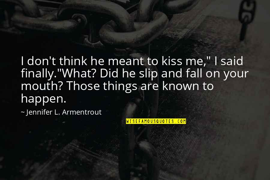 Meant To Happen Quotes By Jennifer L. Armentrout: I don't think he meant to kiss me,"