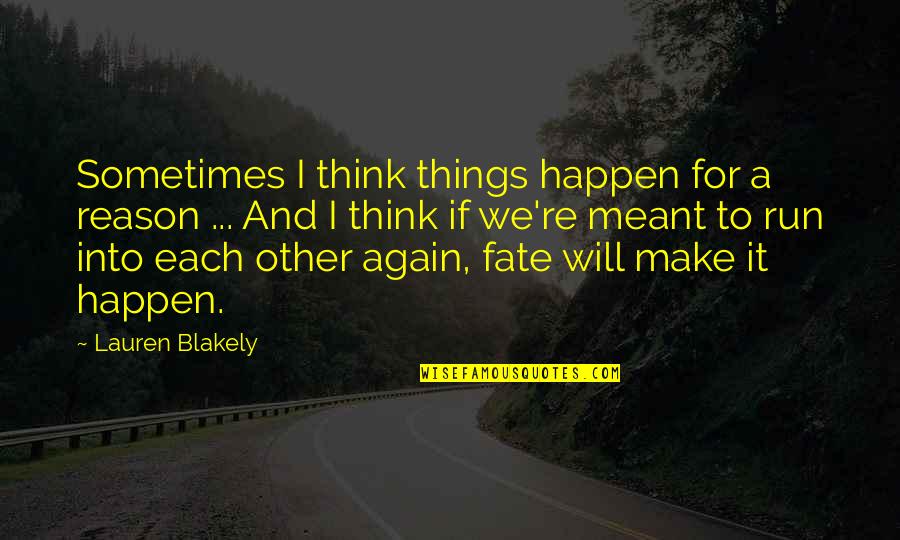 Meant To Happen Quotes By Lauren Blakely: Sometimes I think things happen for a reason