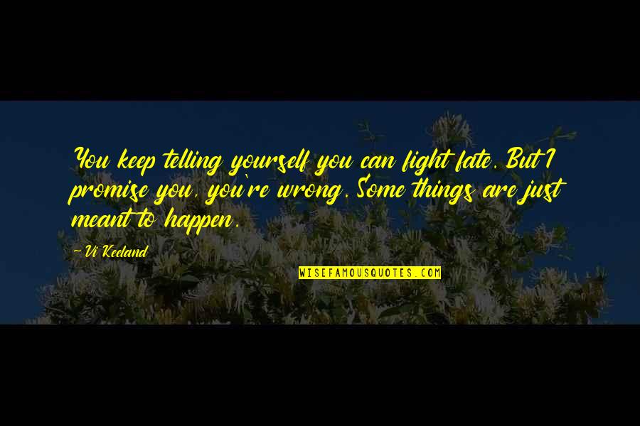 Meant To Happen Quotes By Vi Keeland: You keep telling yourself you can fight fate.